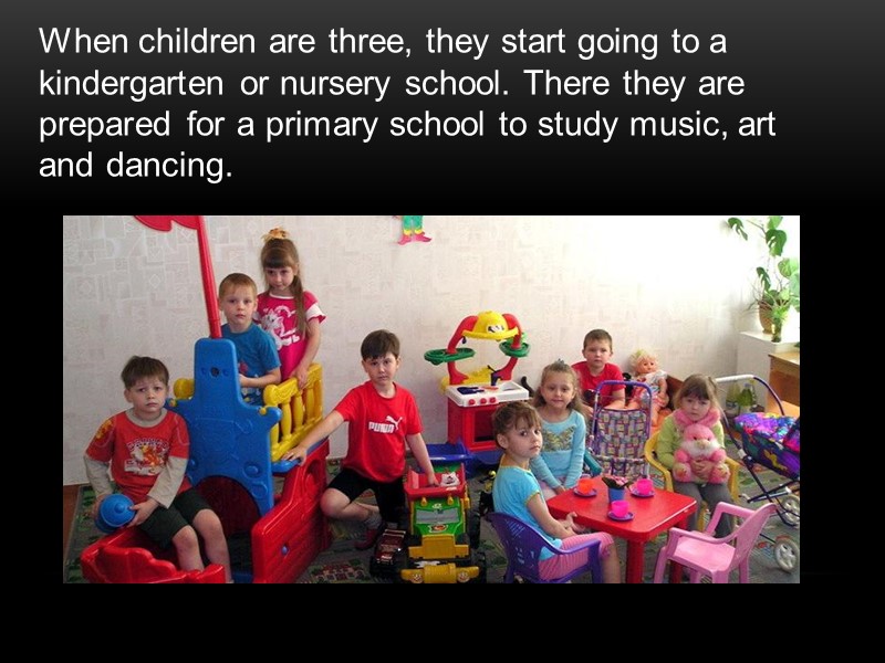 When children are three, they start going to a kindergarten or nursery school. There